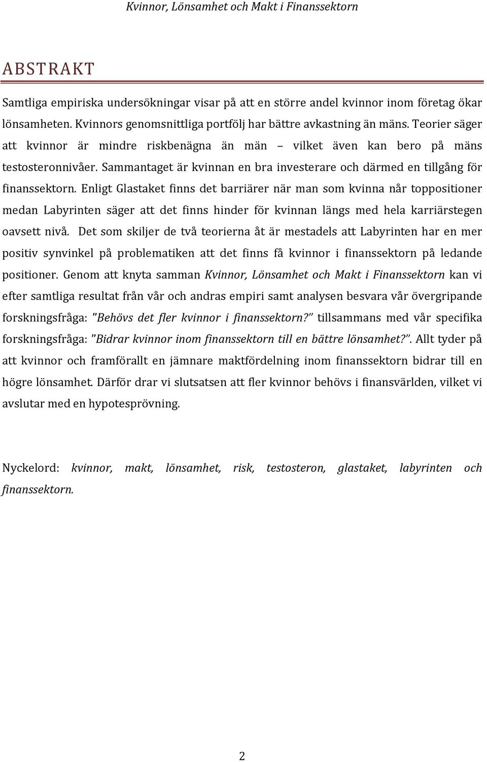 Enligt Glastaket finns det barriärer när man som kvinna når toppositioner medan Labyrinten säger att det finns hinder för kvinnan längs med hela karriärstegen oavsett nivå.