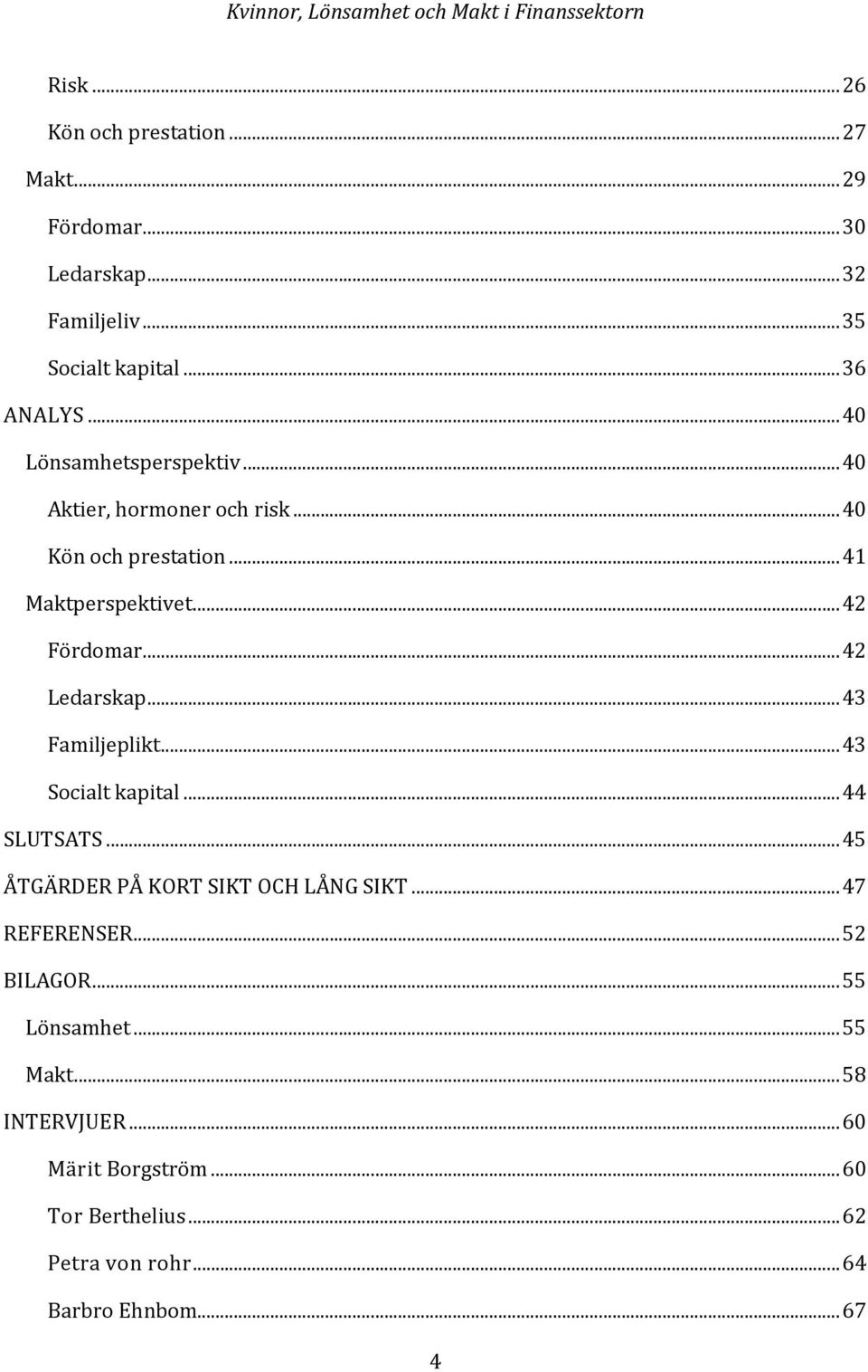 ..42 Ledarskap...43 Familjeplikt...43 Socialt kapital...44 SLUTSATS...45 ÅTGÄRDER PÅ KORT SIKT OCH LÅNG SIKT...47 REFERENSER.