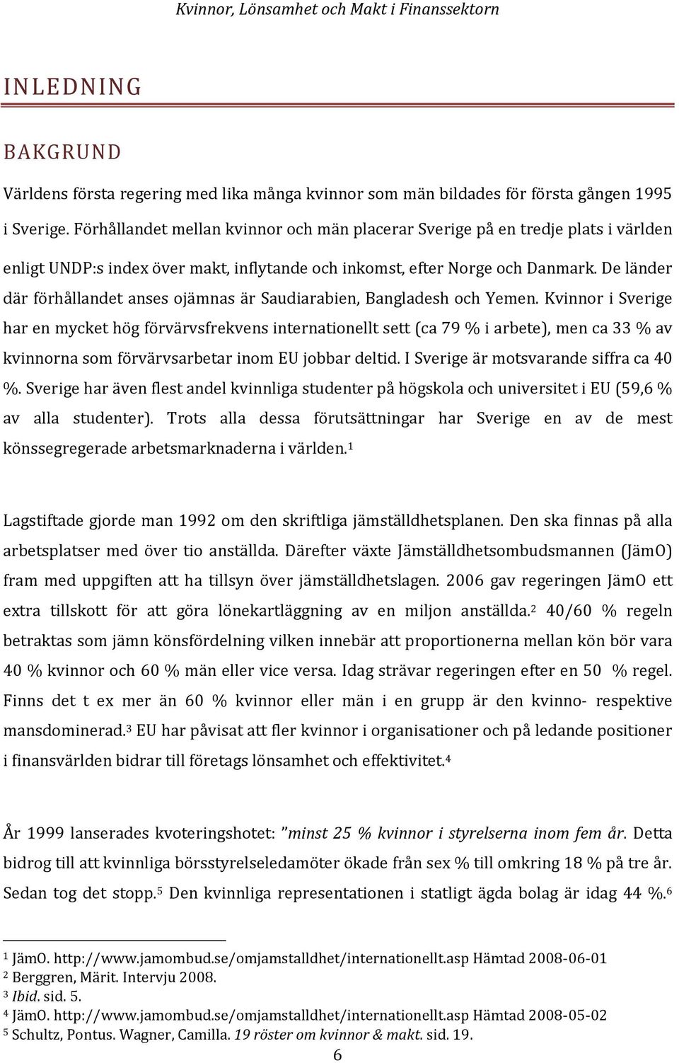 De länder där förhållandet anses ojämnas är Saudiarabien, Bangladesh och Yemen.