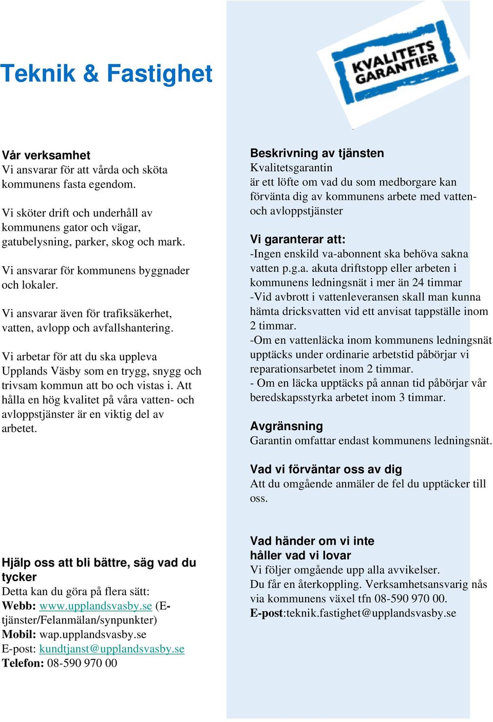 Vi arbetar för att du ska uppleva Upplands Väsby som en trygg, snygg och trivsam kommun att bo och vistas i. Att hålla en hög kvalitet på våra vatten- och avloppstjänster är en viktig del av arbetet.