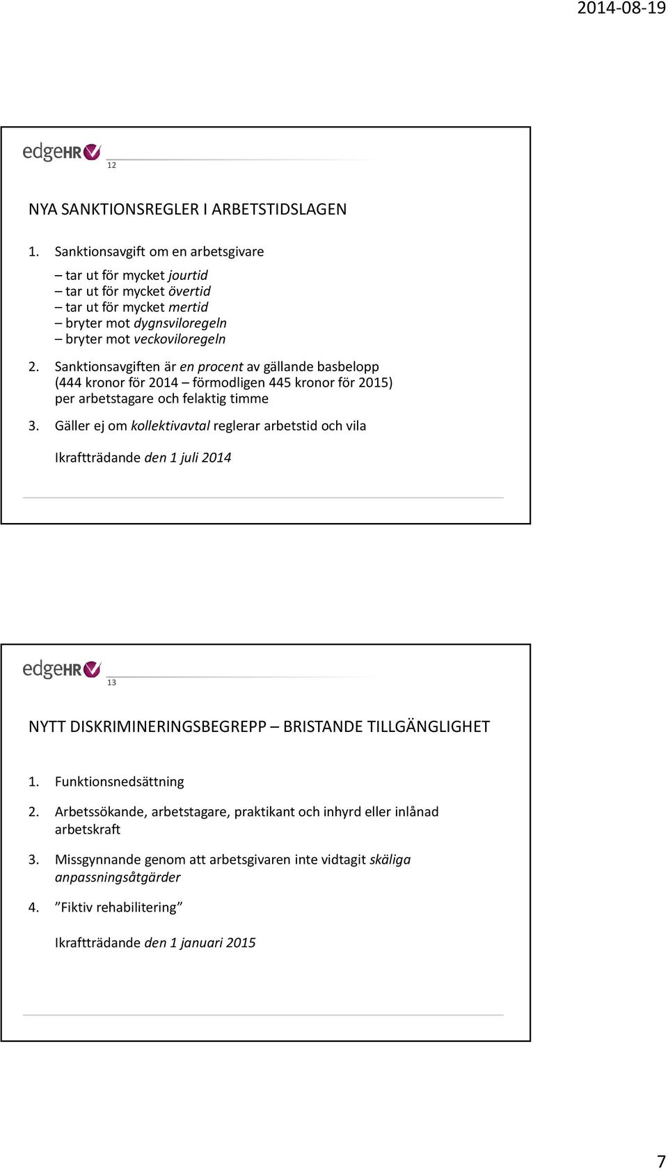 Sanktionsavgiften är en procent av gällande basbelopp (444 kronor för 2014 förmodligen 445 kronor för 2015) per arbetstagare och felaktig timme 3.