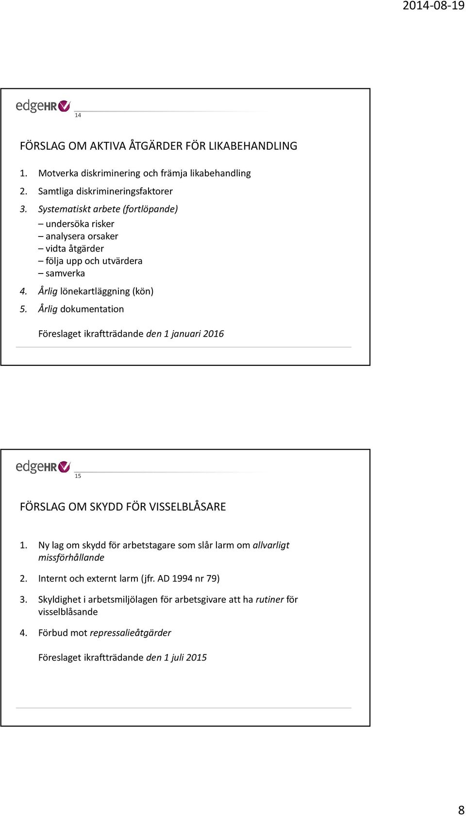 Årlig dokumentation Föreslaget ikraftträdande den 1 januari 2016 15 FÖRSLAG OM SKYDD FÖR VISSELBLÅSARE 1.