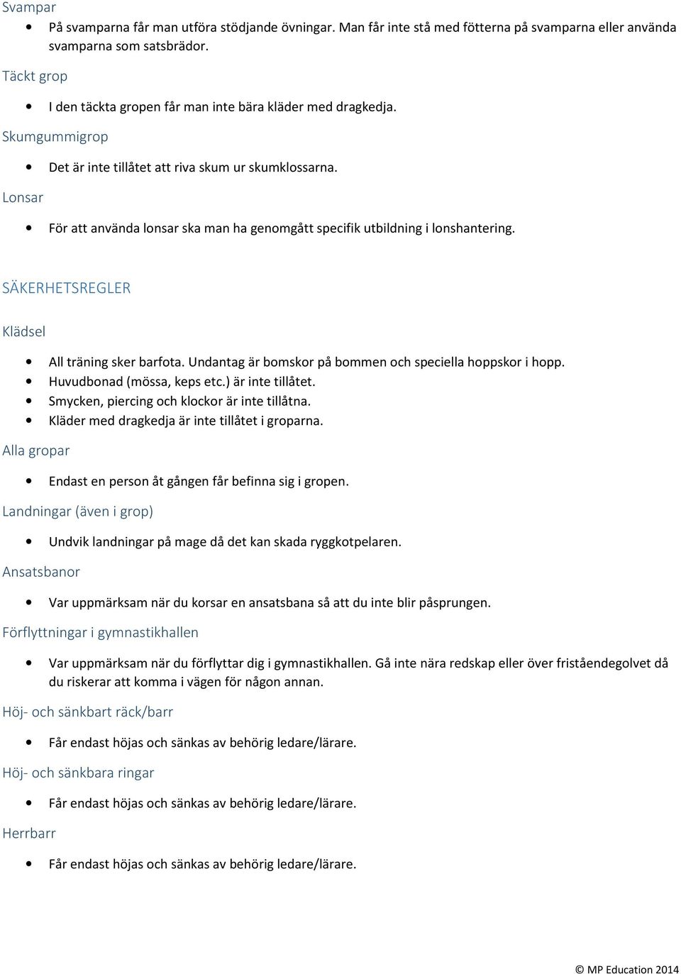 För att använda lonsar ska man ha genomgått specifik utbildning i lonshantering. SÄKERHETSREGLER Klädsel All träning sker barfota. Undantag är bomskor på bommen och speciella hoppskor i hopp.