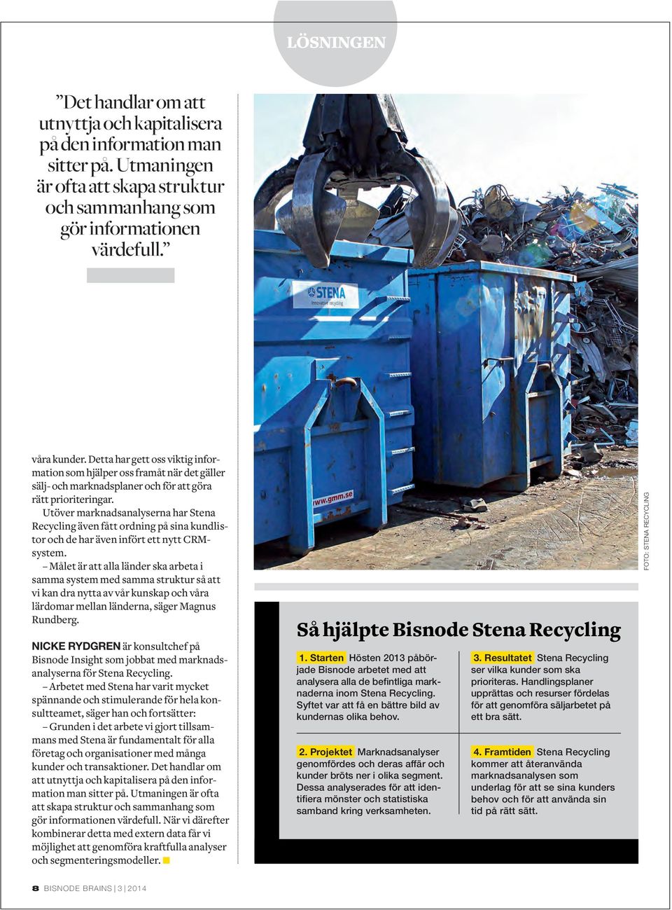 Utöver marknadsanalyserna har Stena Recycling även fått ordning på sina kundlistor och de har även infört ett nytt CRMsystem.