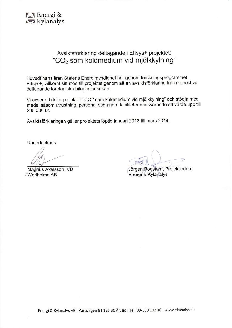 Vi avser att delta projektet " CO2 som köldmedium vid mjölkkylning" och stödja med medel såsom utrustning, personal och andra faciliteter motsvarande ett värde upp till 235 000 kr.