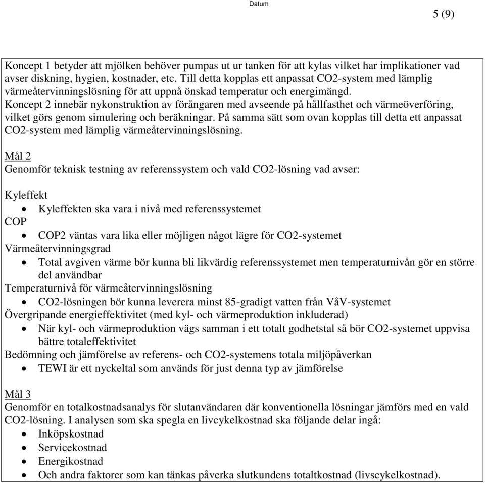 Koncept 2 innebär nykonstruktion av förångaren med avseende på hållfasthet och värmeöverföring, vilket görs genom simulering och beräkningar.