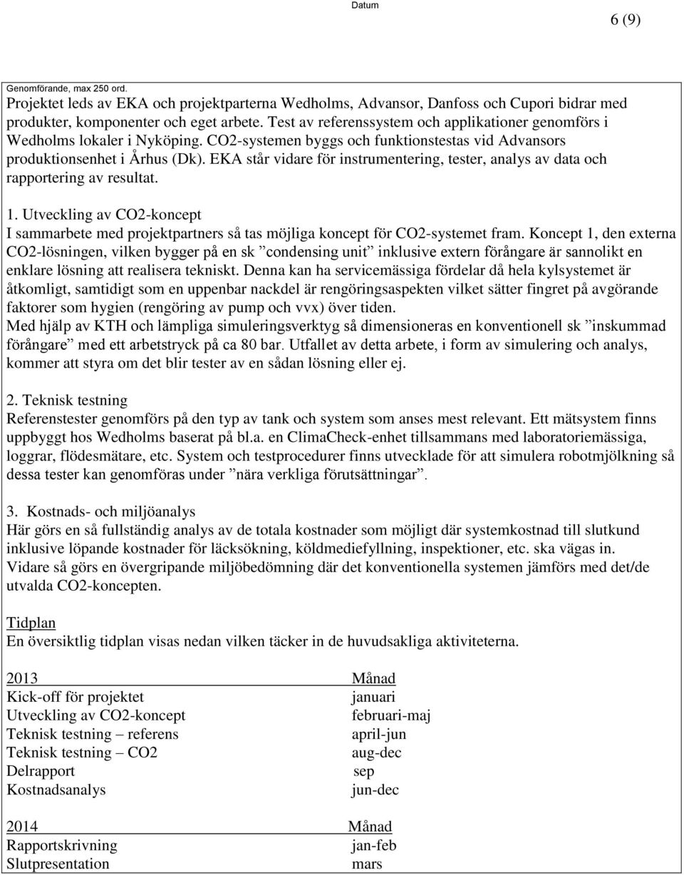 EKA står vidare för instrumentering, tester, analys av data och rapportering av resultat. 1. Utveckling av CO2-koncept I sammarbete med projektpartners så tas möjliga koncept för CO2-systemet fram.