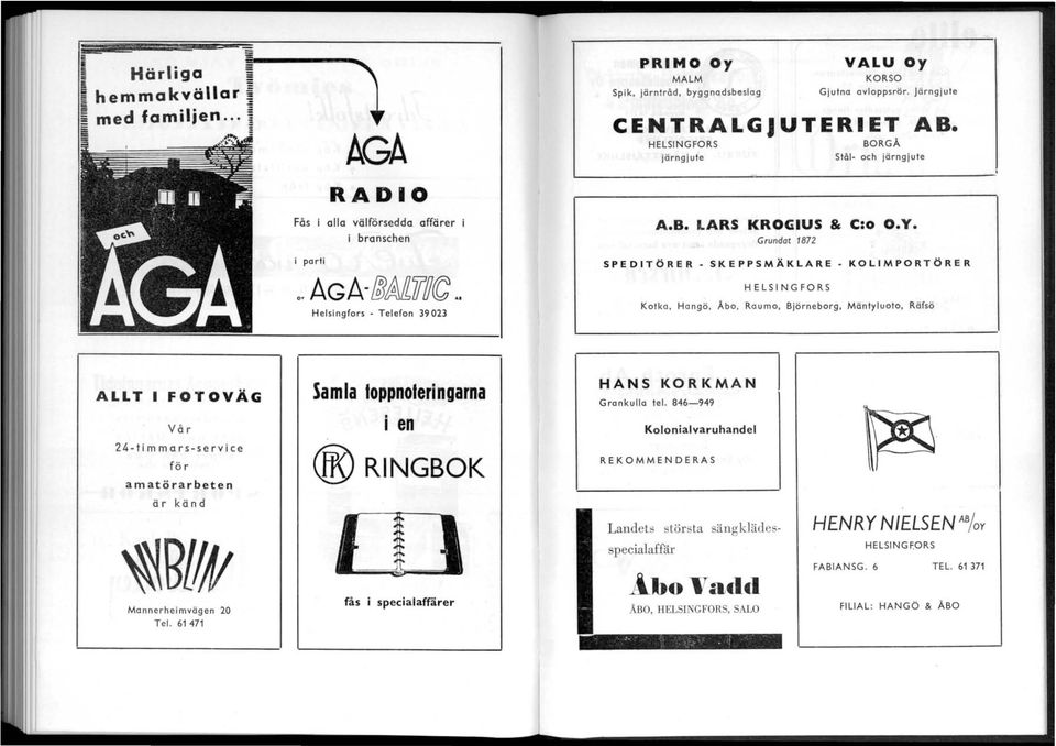 G rundat 1872 SPEDITÖRER - SKEPPSMÄKLARE - KOLIMPORTÖRER HELSINGFORS Kotka, Hangö, Åbo, Raumo, Björneborg, Mäntyluoto, Räfsö ALLT I FOTOVÄG Vå r 24-timmars-service fö r amatörarbeten ö r kö n d