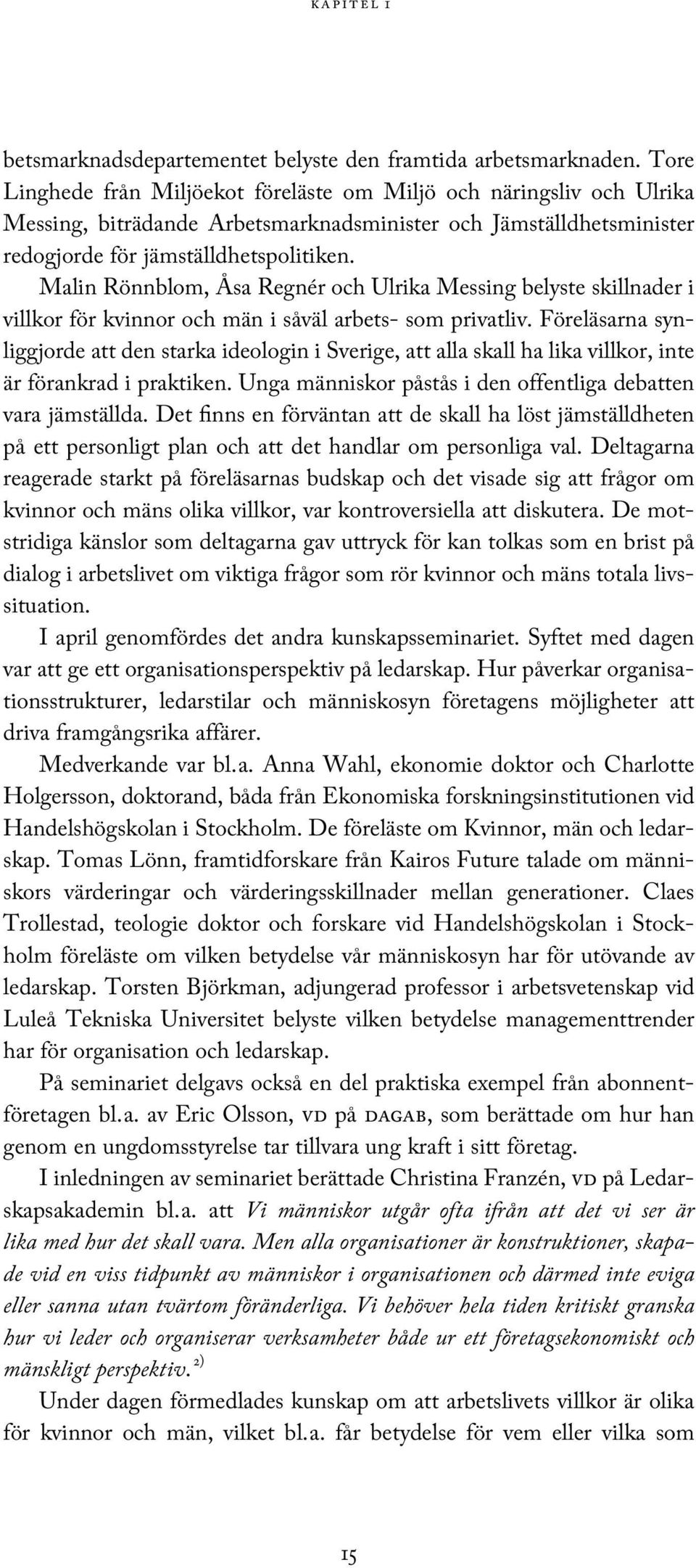 Malin Rönnblom, Åsa Regnér och Ulrika Messing belyste skillnader i villkor för kvinnor och män i såväl arbets- som privatliv.