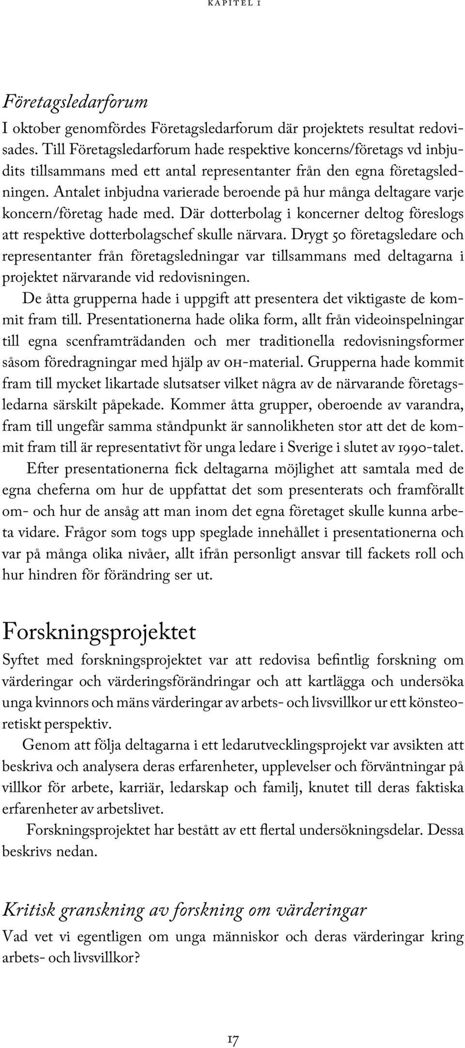 Antalet inbjudna varierade beroende på hur många deltagare varje koncern/företag hade med. Där dotterbolag i koncerner deltog föreslogs att respektive dotterbolagschef skulle närvara.