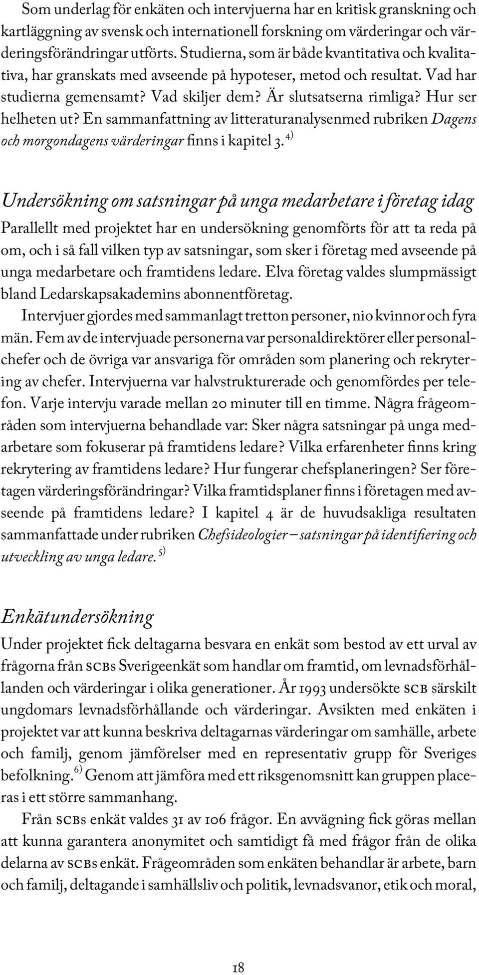 Hur ser helheten ut? En sammanfattning av litteraturanalysenmed rubriken Dagens och morgondagens värderingar finns i kapitel 3.