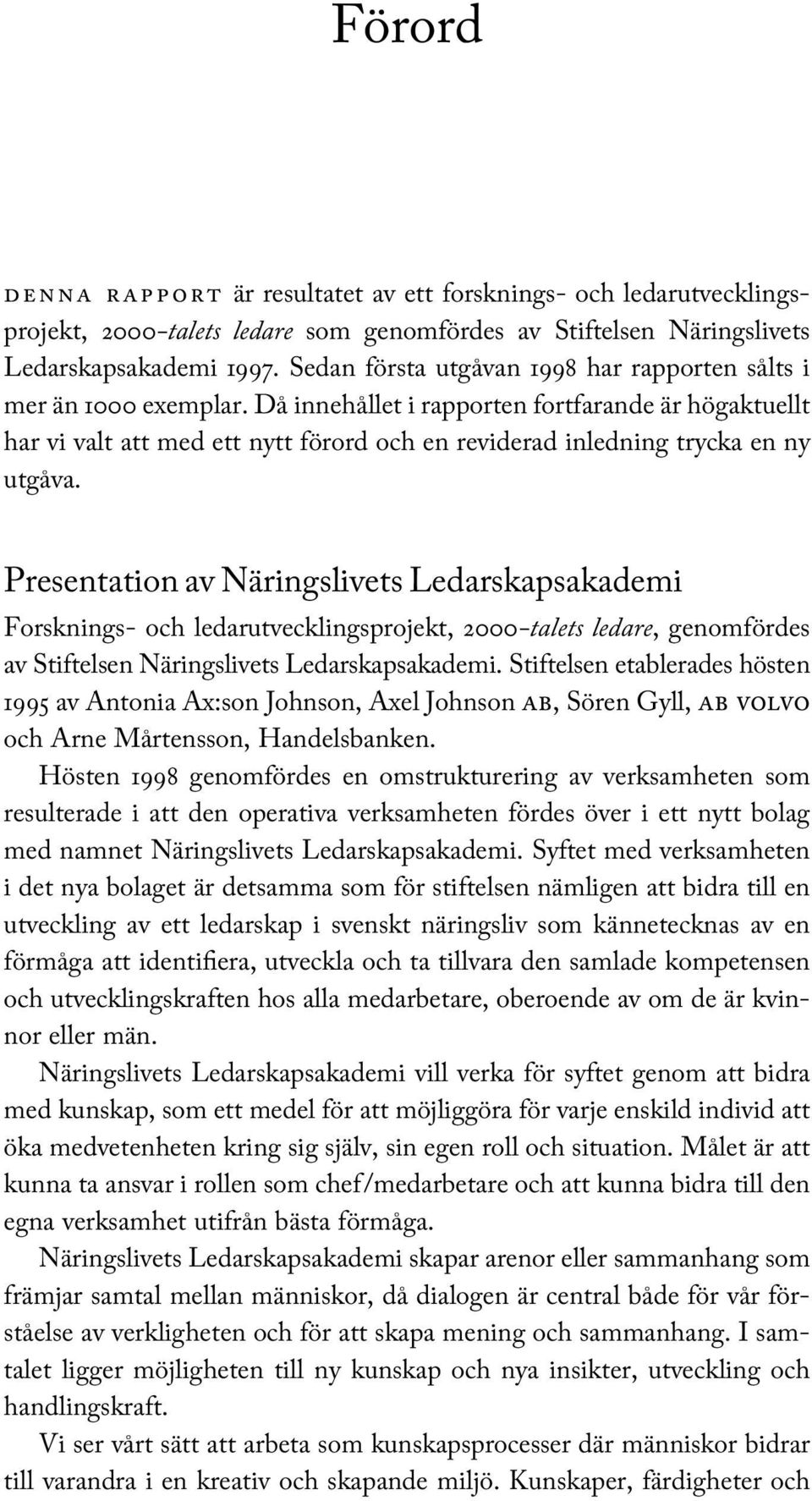 Då innehållet i rapporten fortfarande är högaktuellt har vi valt att med ett nytt förord och en reviderad inledning trycka en ny utgåva.