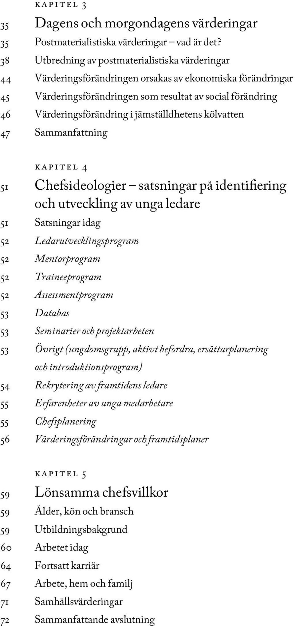 jämställdhetens kölvatten 47 Sammanfattning kapitel 4 51 Chefsideologier satsningar på identifiering och utveckling av unga ledare 51 Satsningar idag 52 Ledarutvecklingsprogram 52 Mentorprogram 52