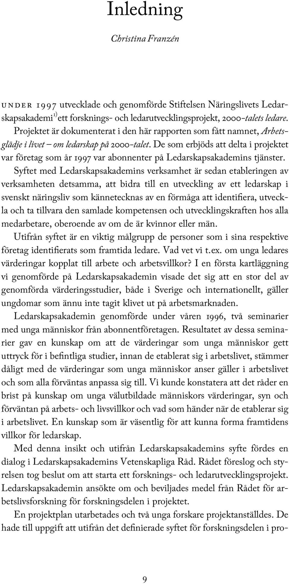 De som erbjöds att delta i projektet var företag som år 1997 var abonnenter på Ledarskapsakademins tjänster.