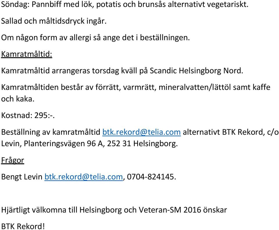 Kamratmåltiden består av förrätt, varmrätt, mineralvatten/lättöl samt kaffe och kaka. Kostnad: 295:-. Beställning av kamratmåltid btk.rekord@telia.