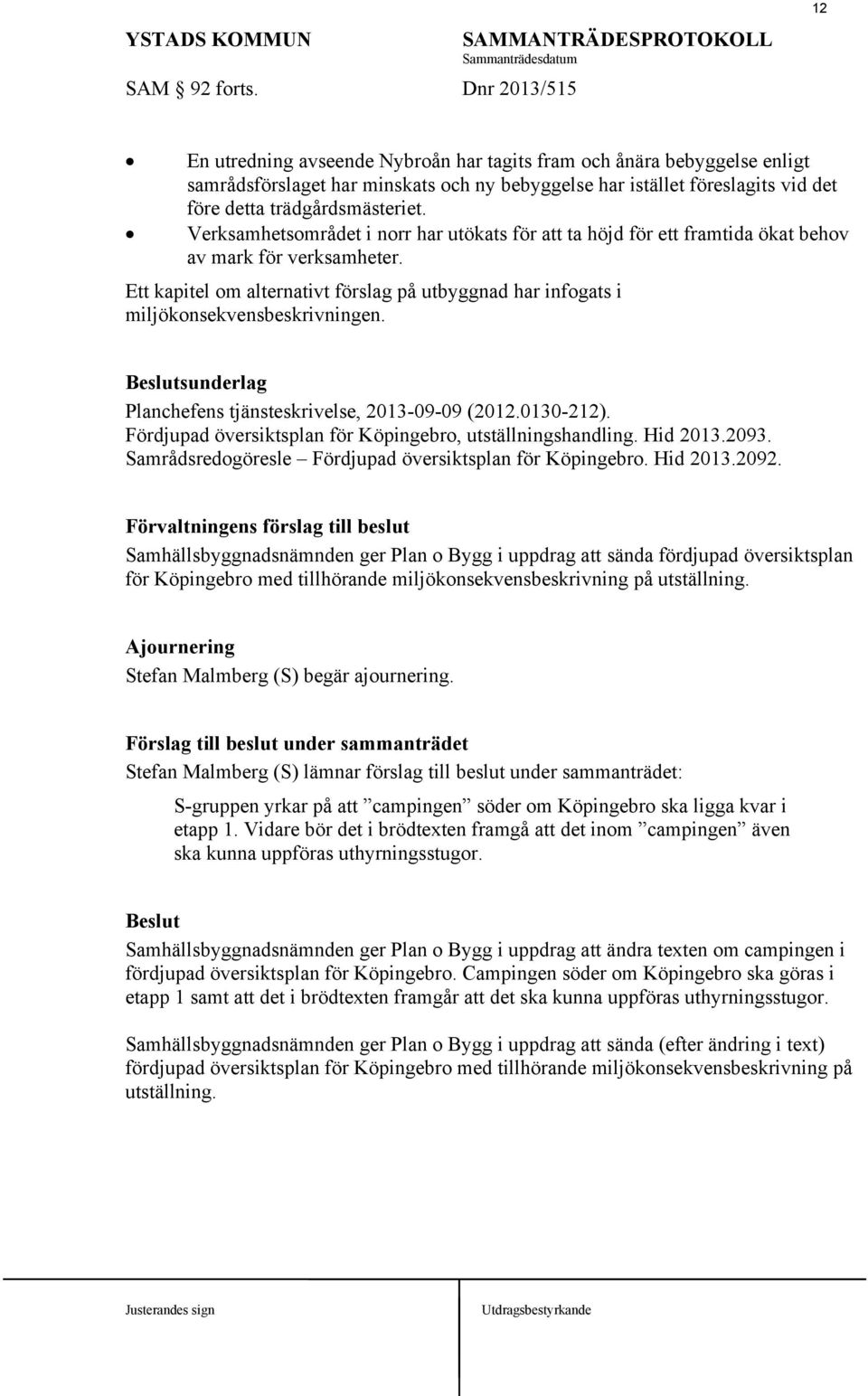 trädgårdsmästeriet. Verksamhetsområdet i norr har utökats för att ta höjd för ett framtida ökat behov av mark för verksamheter.