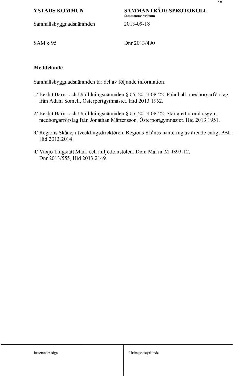 2/ Beslut Barn- och Utbildningsnämnden 65, 2013-08-22. Starta ett utomhusgym, medborgarförslag från Jonathan Mårtensson, Österportgymnasiet. Hid 2013.1951.