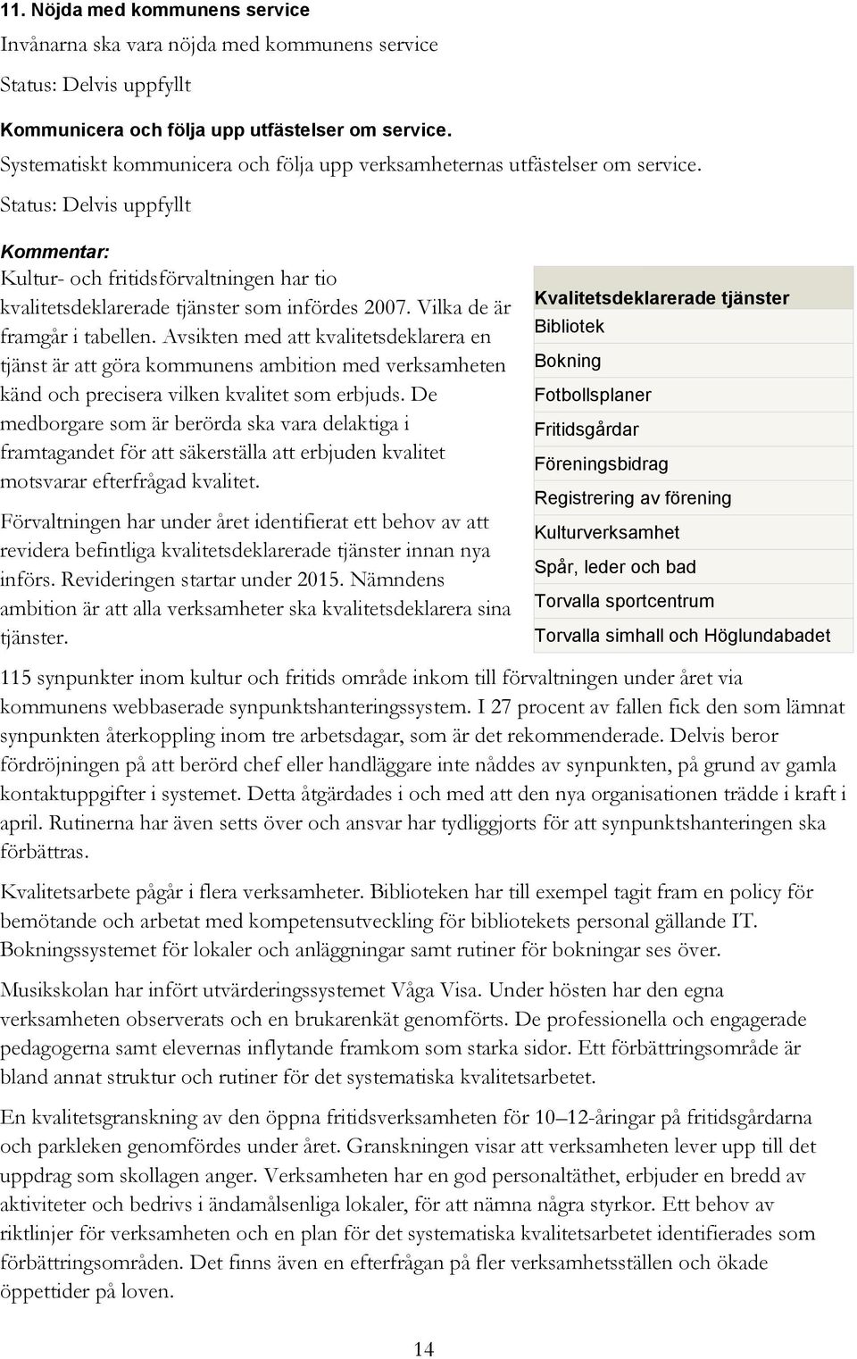 Status: Delvis uppfyllt Kommentar: Kultur- och fritidsförvaltningen har tio kvalitetsdeklarerade tjänster som infördes 2007. Vilka de är framgår i tabellen.