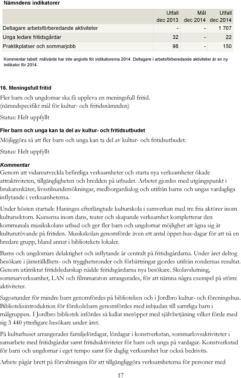 (nämndspecifikt mål för kultur- och fritidsnämnden) Fler barn och unga kan ta del av kultur- och fritidsutbudet Möjliggöra så att fler barn och unga kan ta del av kultur- och fritidsutbudet.