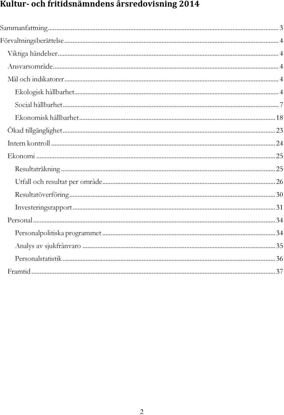 .. 23 Intern kontroll... 24 Ekonomi... 25 Resultaträkning... 25 och resultat per område... 26 Resultatöverföring.