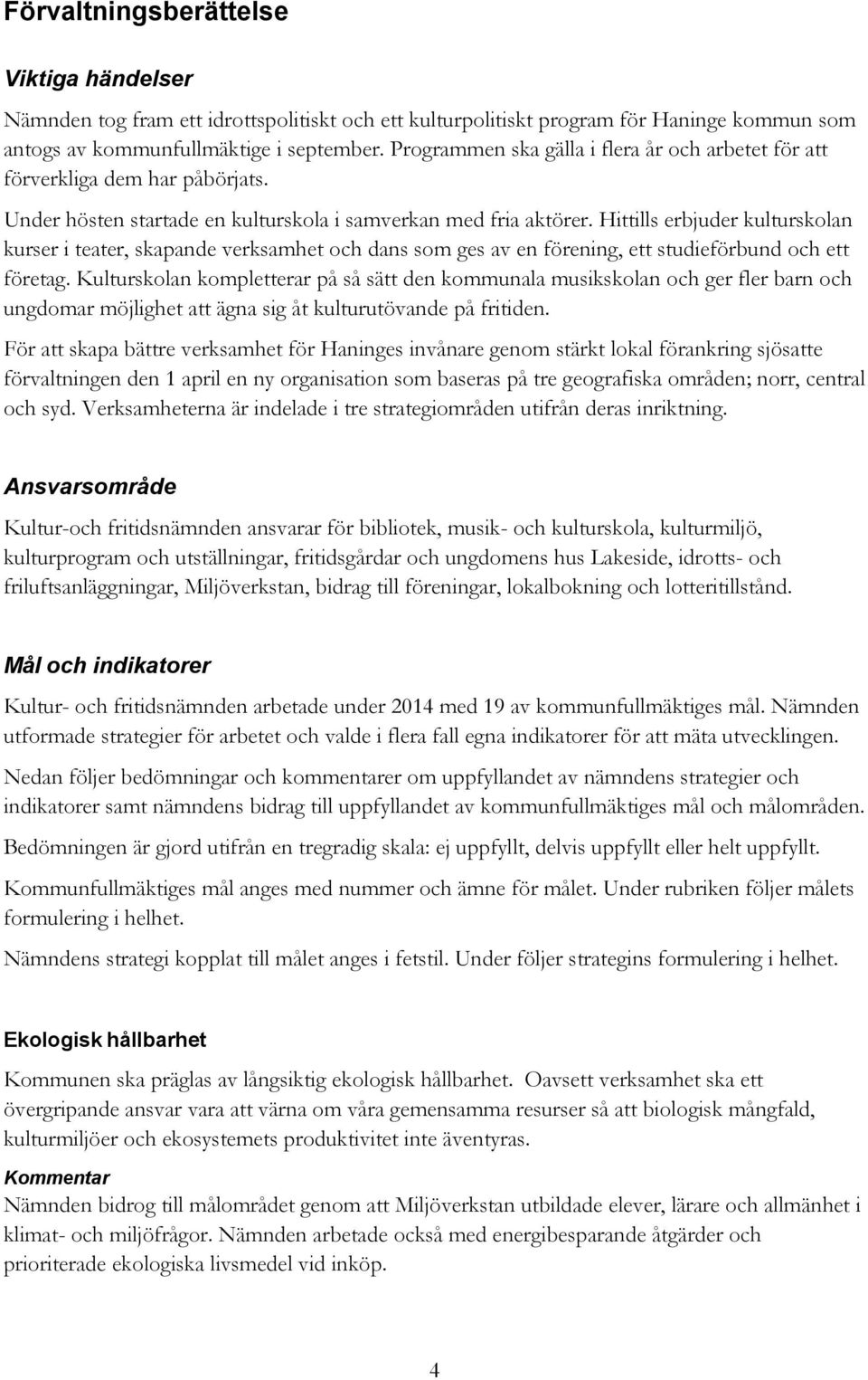 Hittills erbjuder kulturskolan kurser i teater, skapande verksamhet och dans som ges av en förening, ett studieförbund och ett företag.