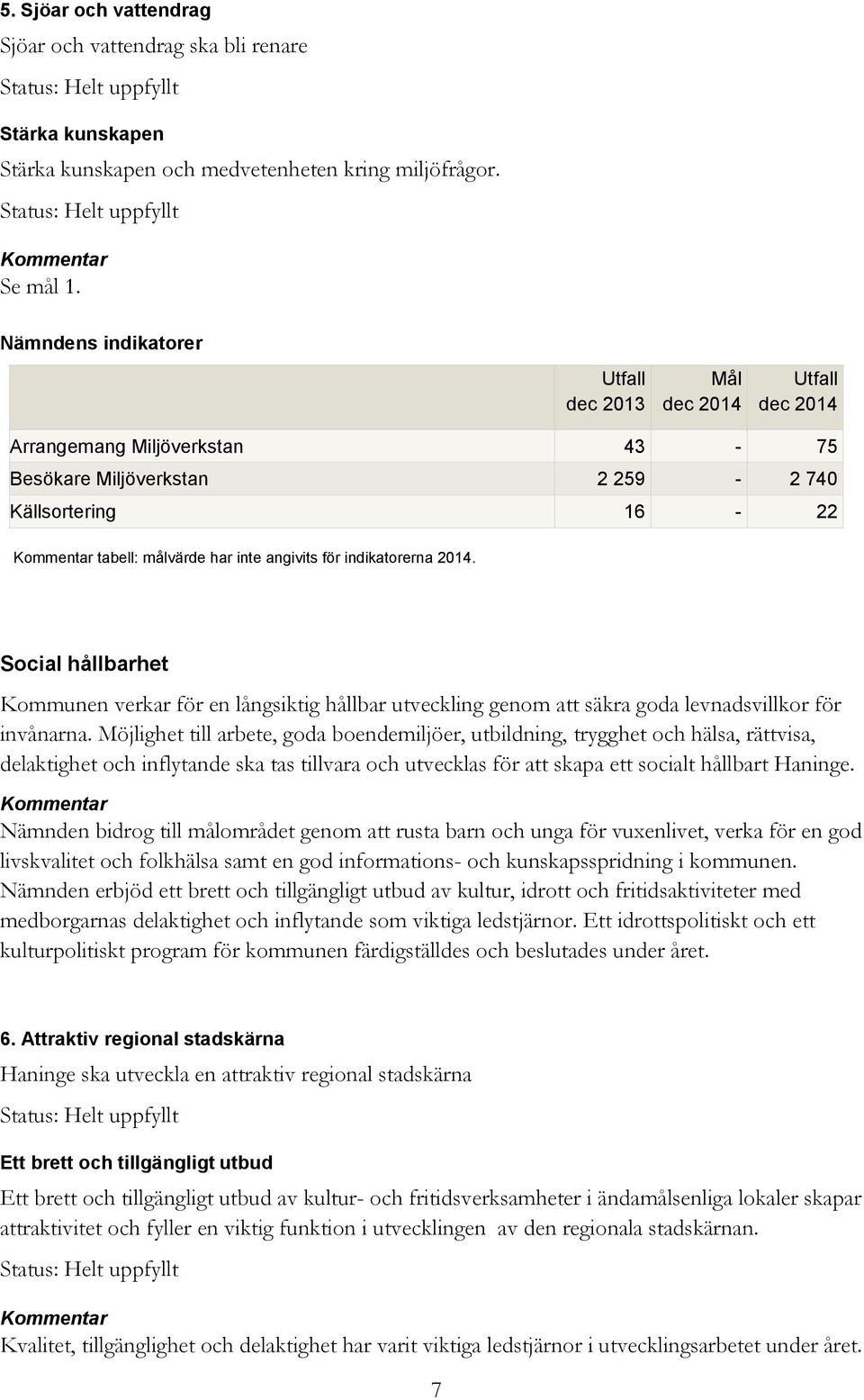 Social hållbarhet Kommunen verkar för en långsiktig hållbar utveckling genom att säkra goda levnadsvillkor för invånarna.