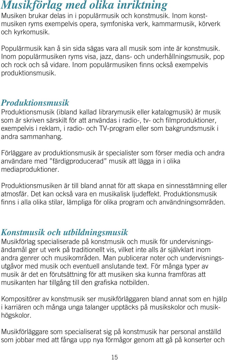 Inom populärmusiken finns också exempelvis produktionsmusik.