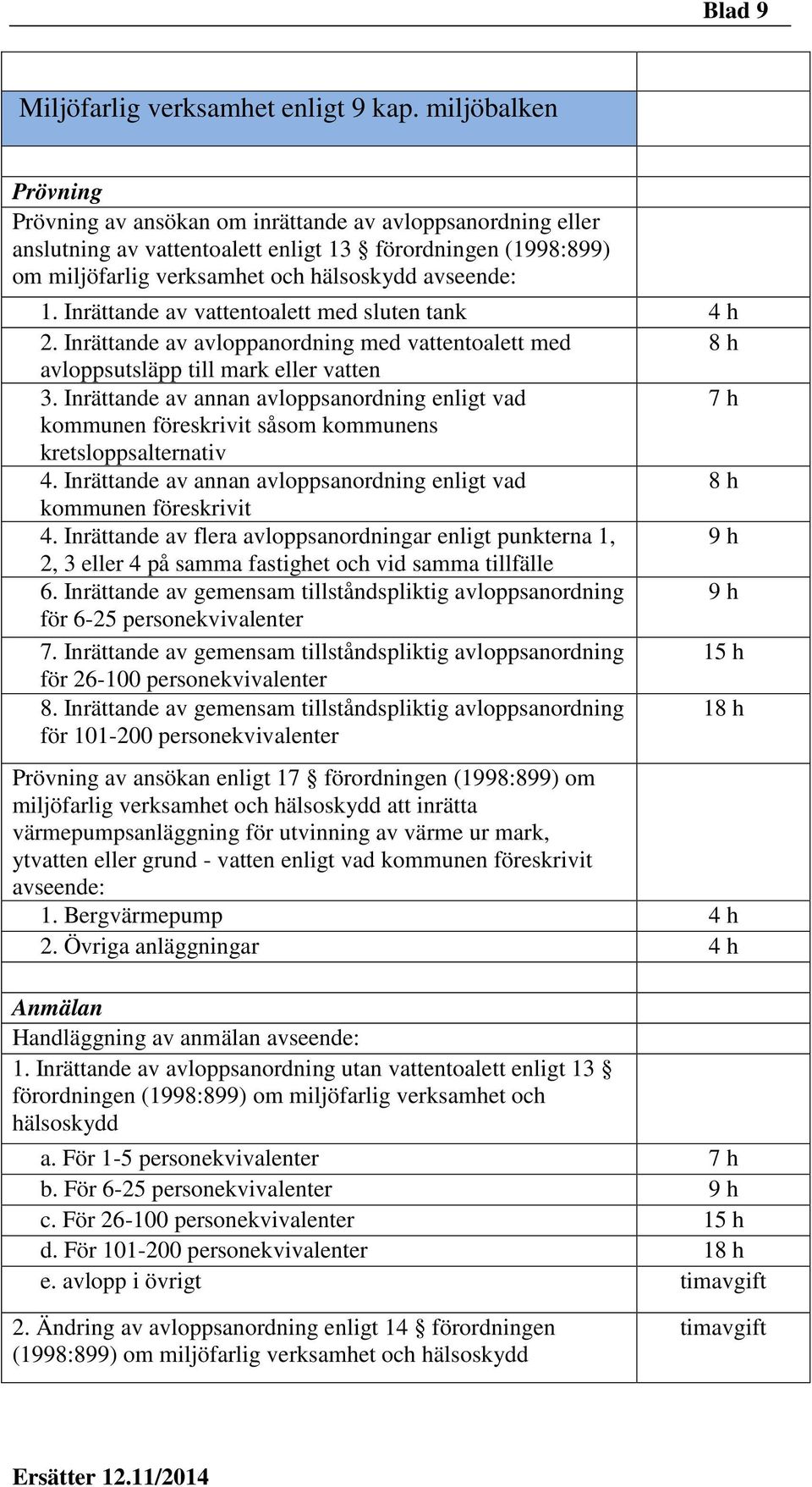 Inrättande av vattentoalett med sluten tank 4 h 2. Inrättande av avloppanordning med vattentoalett med 8 h avloppsutsläpp till mark eller vatten 3.