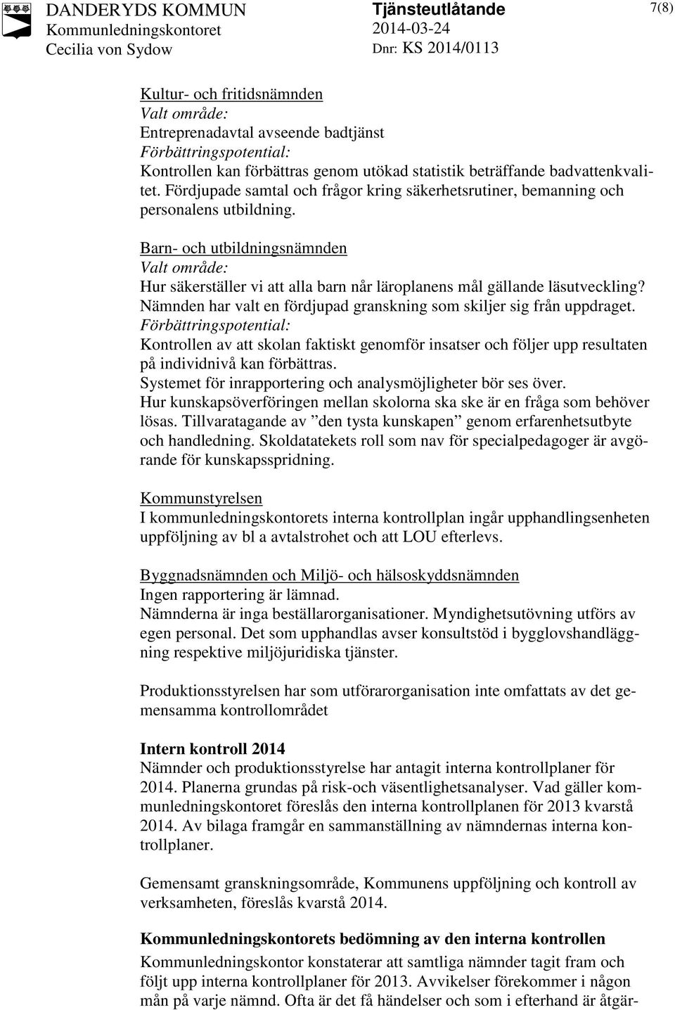 Barn- och utbildningsnämnden Valt område: Hur säkerställer vi att alla barn når läroplanens mål gällande läsutveckling? Nämnden har valt en fördjupad granskning som skiljer sig från uppdraget.