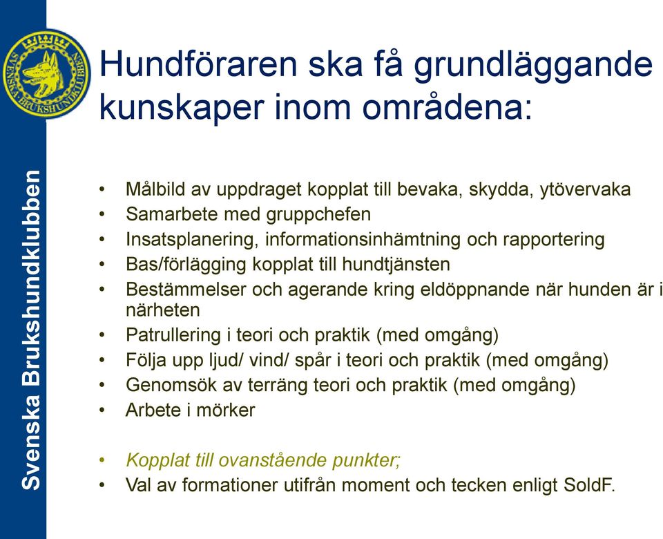 när hunden är i närheten Patrullering i teori och praktik (med omgång) Följa upp ljud/ vind/ spår i teori och praktik (med omgång) Genomsök av