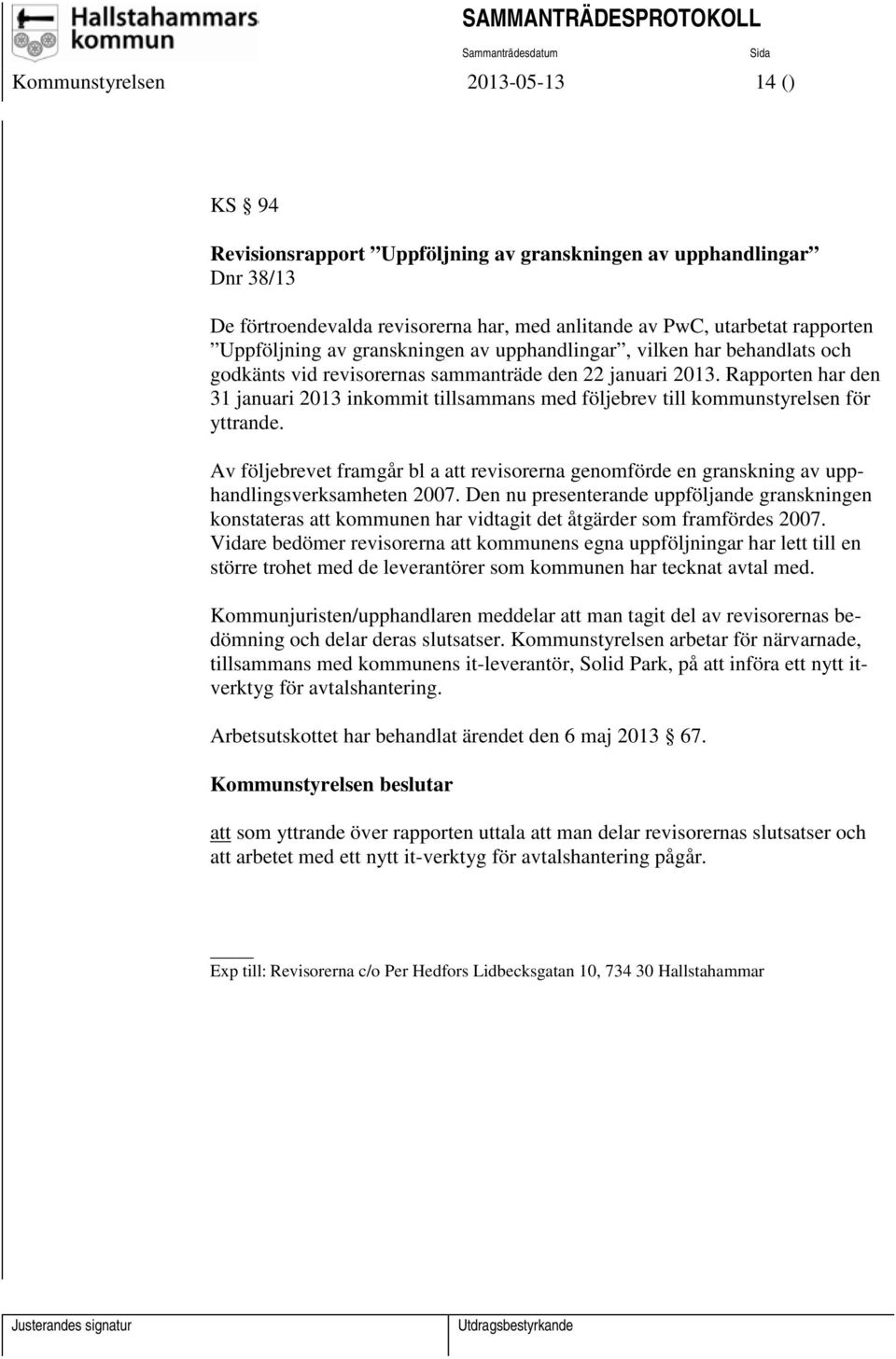 Rapporten har den 31 januari 2013 inkommit tillsammans med följebrev till kommunstyrelsen för yttrande.