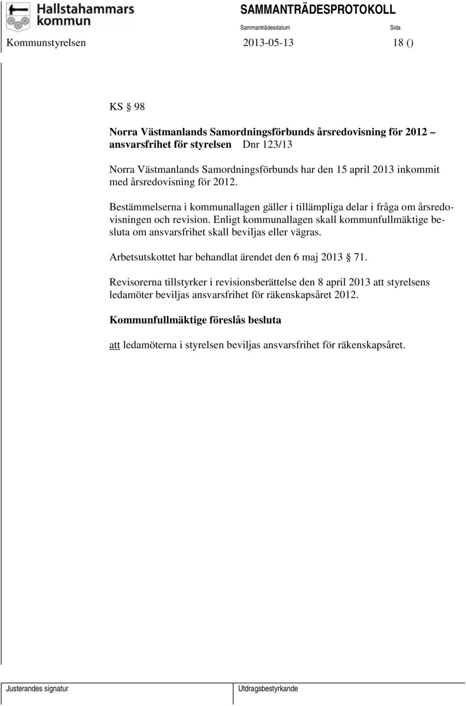 Enligt kommunallagen skall kommunfullmäktige besluta om ansvarsfrihet skall beviljas eller vägras. Arbetsutskottet har behandlat ärendet den 6 maj 2013 71.