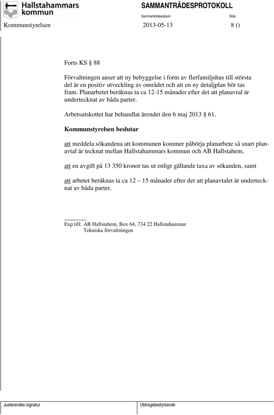 Kommunstyrelsen beslutar att meddela sökandena att kommunen kommer påbörja planarbete så snart planavtal är tecknat mellan Hallstahammars kommun och AB Hallstahem, att en avgift på 13 350