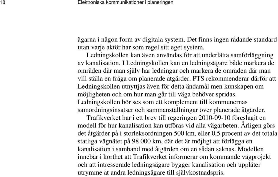 I Ledningskollen kan en ledningsägare både markera de områden där man själv har ledningar och markera de områden där man vill ställa en fråga om planerade åtgärder.