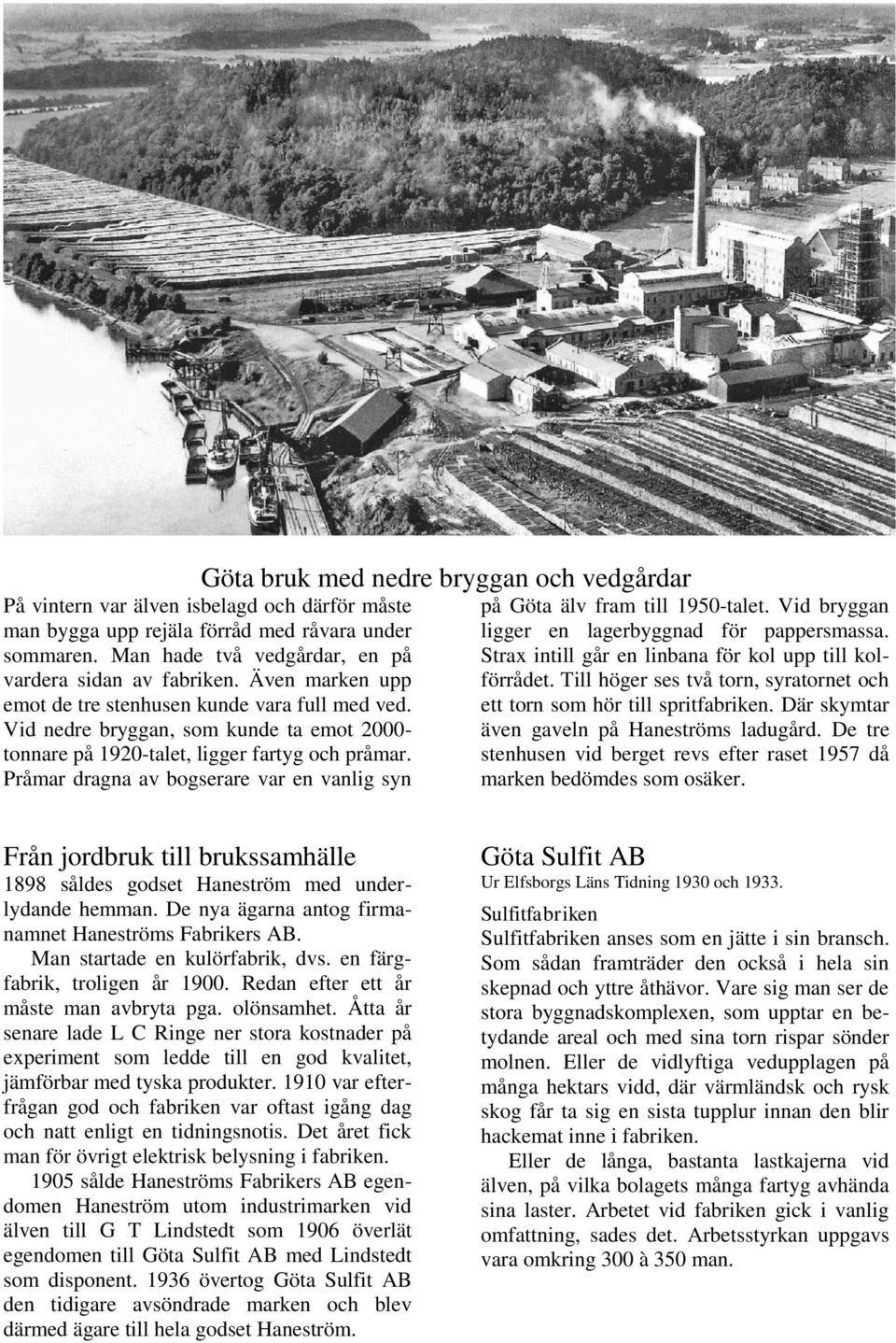 Pråmar dragna av bogserare var en vanlig syn på Göta älv fram till 1950-talet. Vid bryggan ligger en lagerbyggnad för pappersmassa. Strax intill går en linbana för kol upp till kolförrådet.