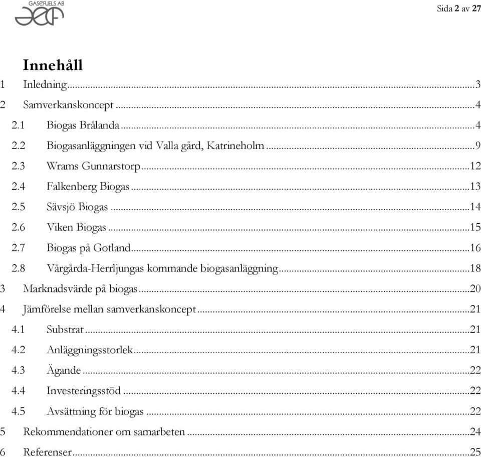 8 Vårgårda-Herrljungas kommande biogasanläggning...18 3 Marknadsvärde på biogas...20 4 Jämförelse mellan samverkanskoncept...21 4.1 Substrat.