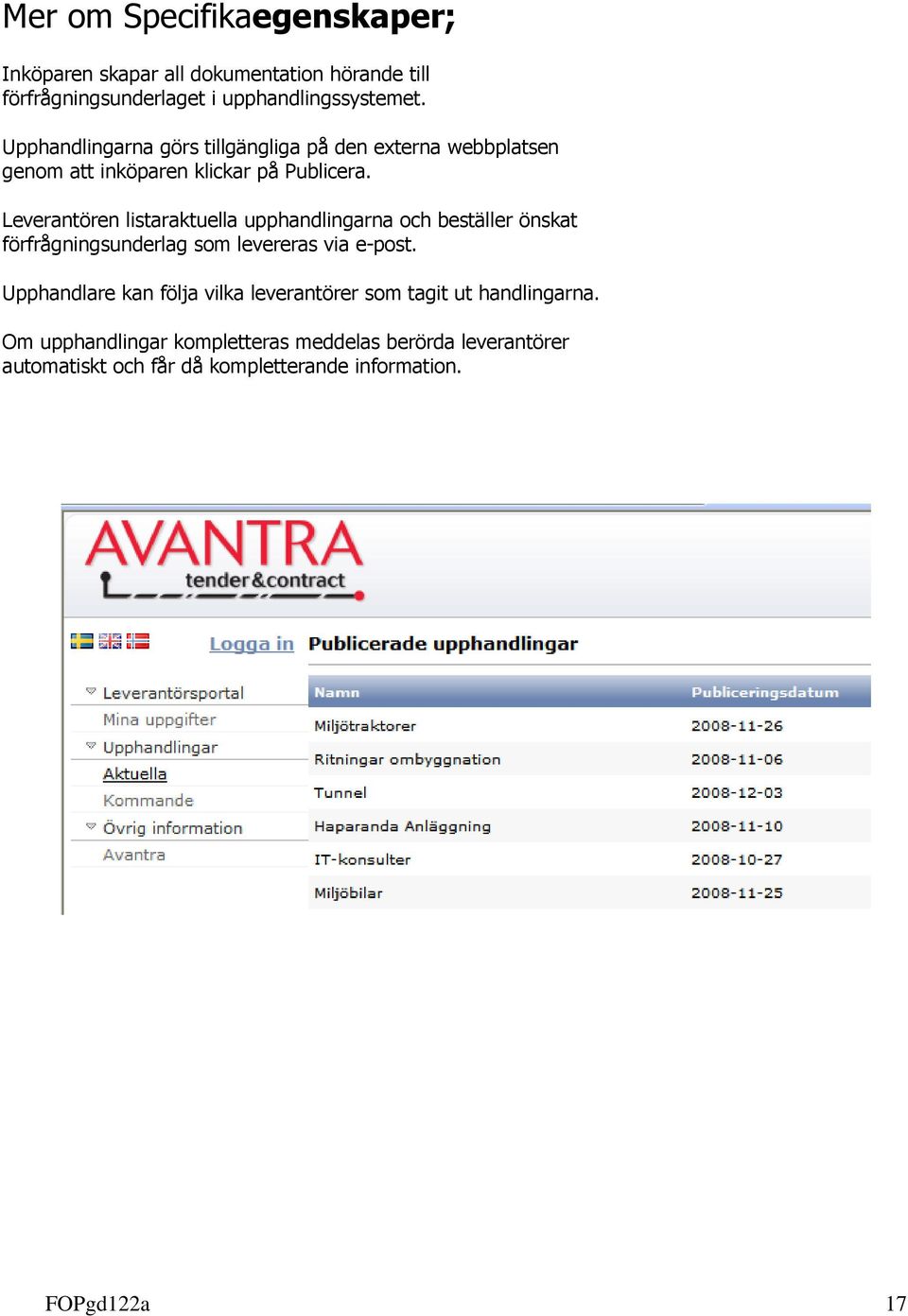 Leverantören listaraktuella upphandlingarna och beställer önskat förfrågningsunderlag som levereras via e-post.