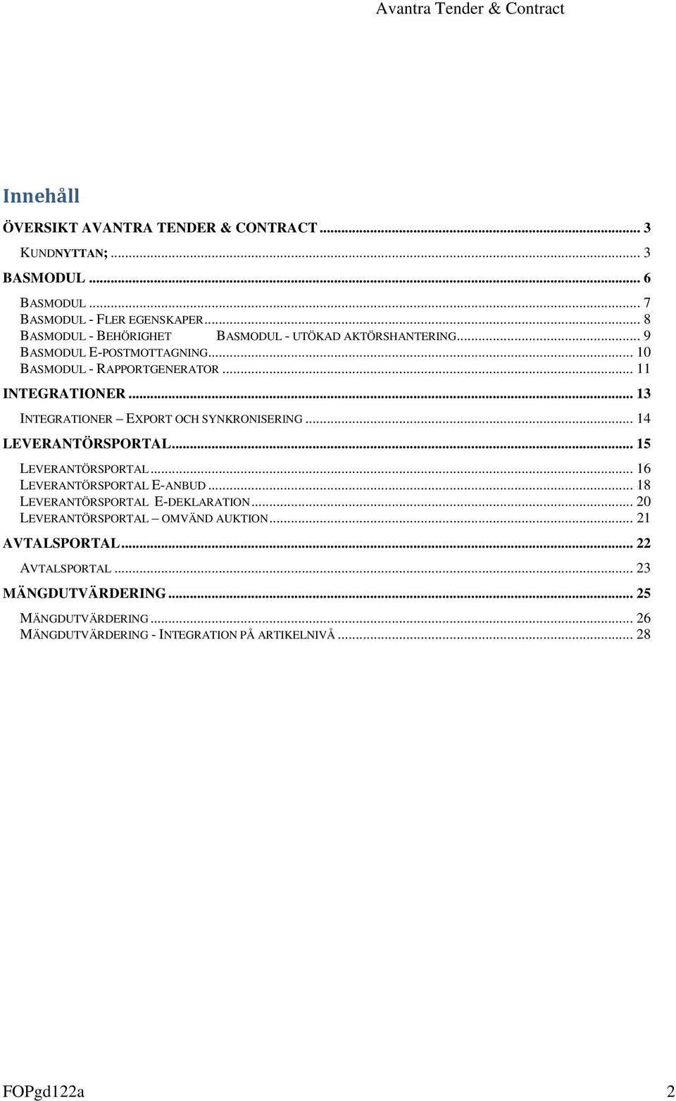 .. 13 INTEGRATIONER EXPORT OCH SYNKRONISERING... 14 LEVERANTÖRSPORTAL... 15 LEVERANTÖRSPORTAL... 16 LEVERANTÖRSPORTAL E-ANBUD.