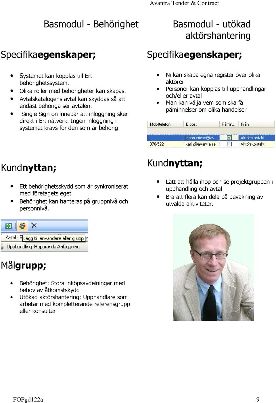 Ingen inloggning i systemet krävs för den som är behörig Basmodul - utökad aktörshantering Ni kan skapa egna register över olika aktörer Personer kan kopplas till upphandlingar och/eller avtal Man