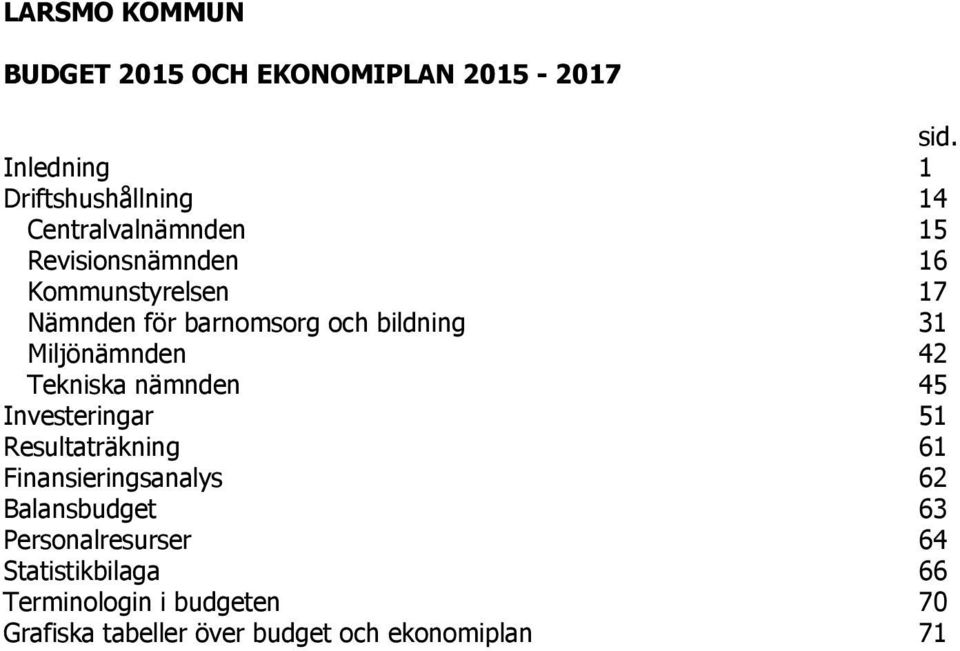 för barnomsorg och bildning 31 Miljönämnden 42 Tekniska nämnden 45 Investeringar 51 Resultaträkning 61