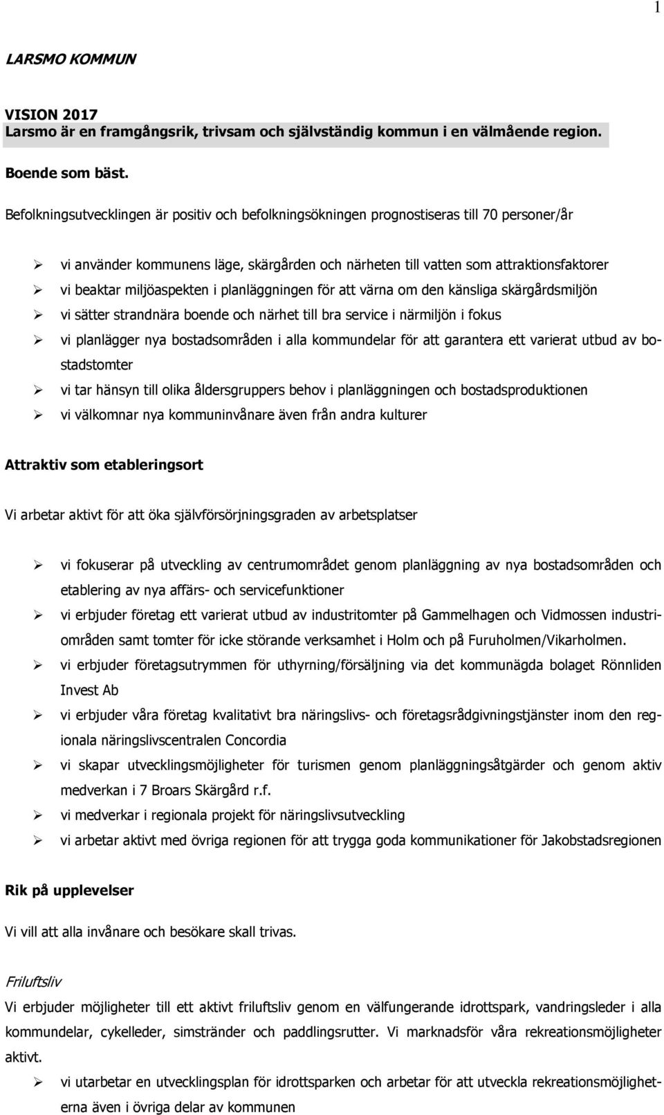 miljöaspekten i planläggningen för att värna om den känsliga skärgårdsmiljön vi sätter strandnära boende och närhet till bra service i närmiljön i fokus vi planlägger nya bostadsområden i alla