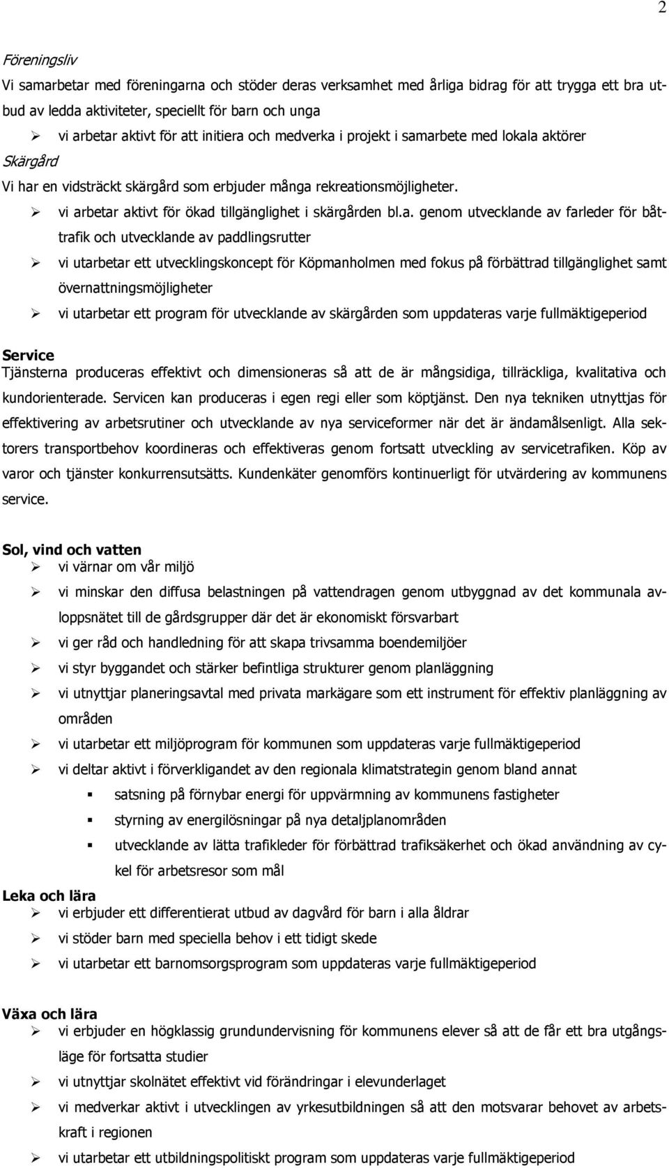 vi arbetar aktivt för ökad tillgänglighet i skärgården bl.a. genom utvecklande av farleder för båttrafik och utvecklande av paddlingsrutter vi utarbetar ett utvecklingskoncept för Köpmanholmen med