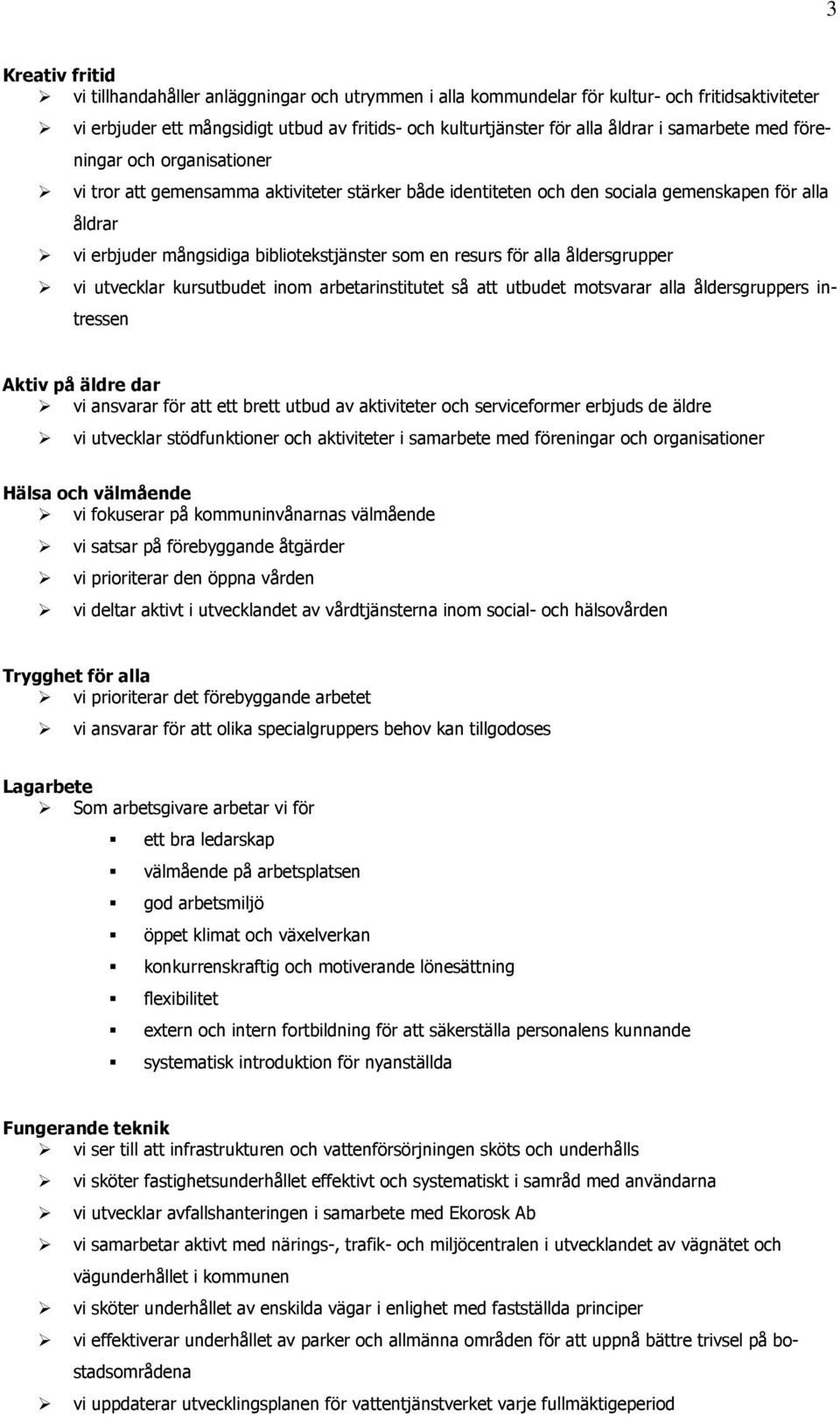 resurs för alla åldersgrupper vi utvecklar kursutbudet inom arbetarinstitutet så att utbudet motsvarar alla åldersgruppers intressen Aktiv på äldre dar vi ansvarar för att ett brett utbud av