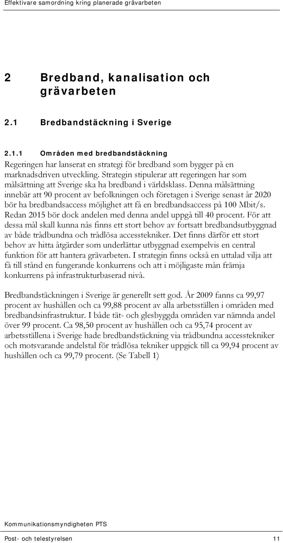 Denna målsättning innebär att 90 procent av befolkningen och företagen i Sverige senast år 2020 bör ha bredbandsaccess möjlighet att få en bredbandsaccess på 100 Mbit/s.