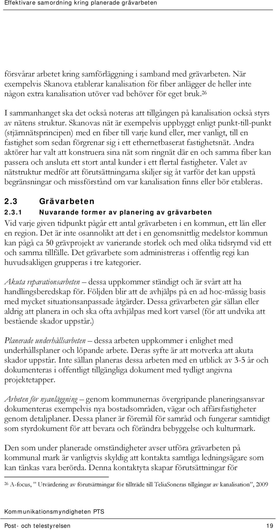 26 I sammanhanget ska det också noteras att tillgången på kanalisation också styrs av nätens struktur.