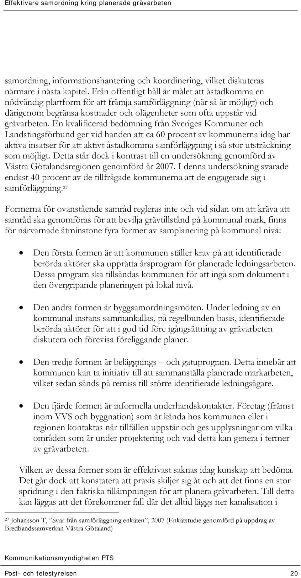 En kvalificerad bedömning från Sveriges Kommuner och Landstingsförbund ger vid handen att ca 60 procent av kommunerna idag har aktiva insatser för att aktivt åstadkomma samförläggning i så stor