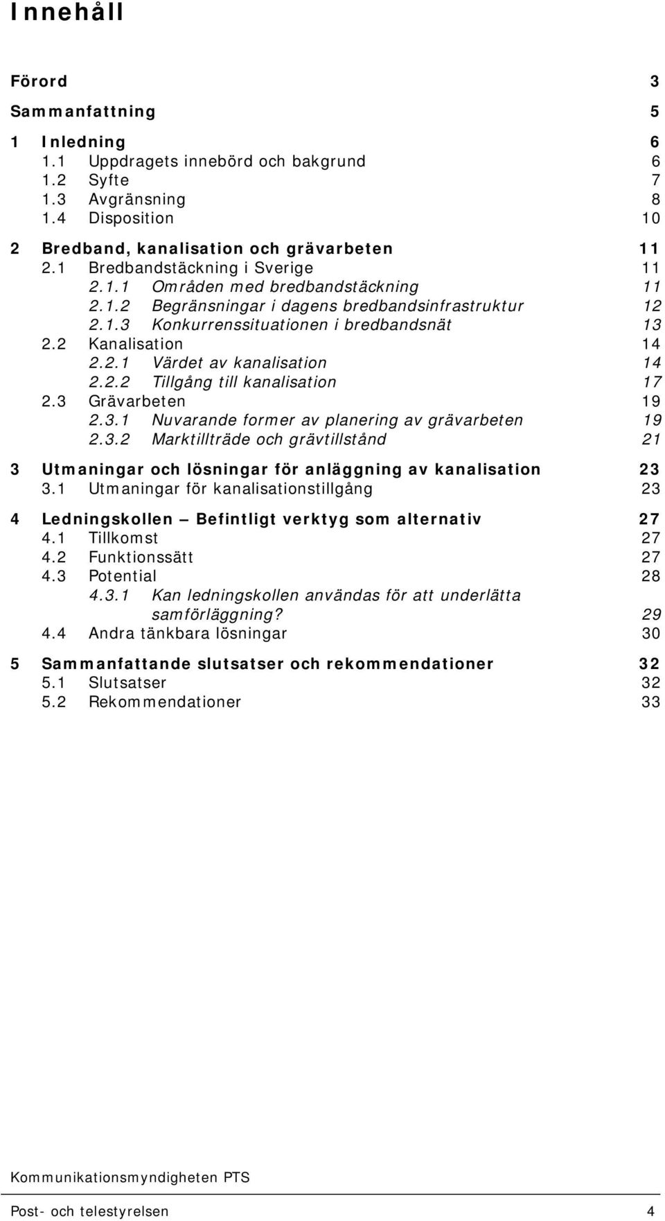 2.2 Tillgång till kanalisation 17 2.3 Grävarbeten 19 2.3.1 Nuvarande former av planering av grävarbeten 19 2.3.2 Marktillträde och grävtillstånd 21 3 Utmaningar och lösningar för anläggning av kanalisation 23 3.