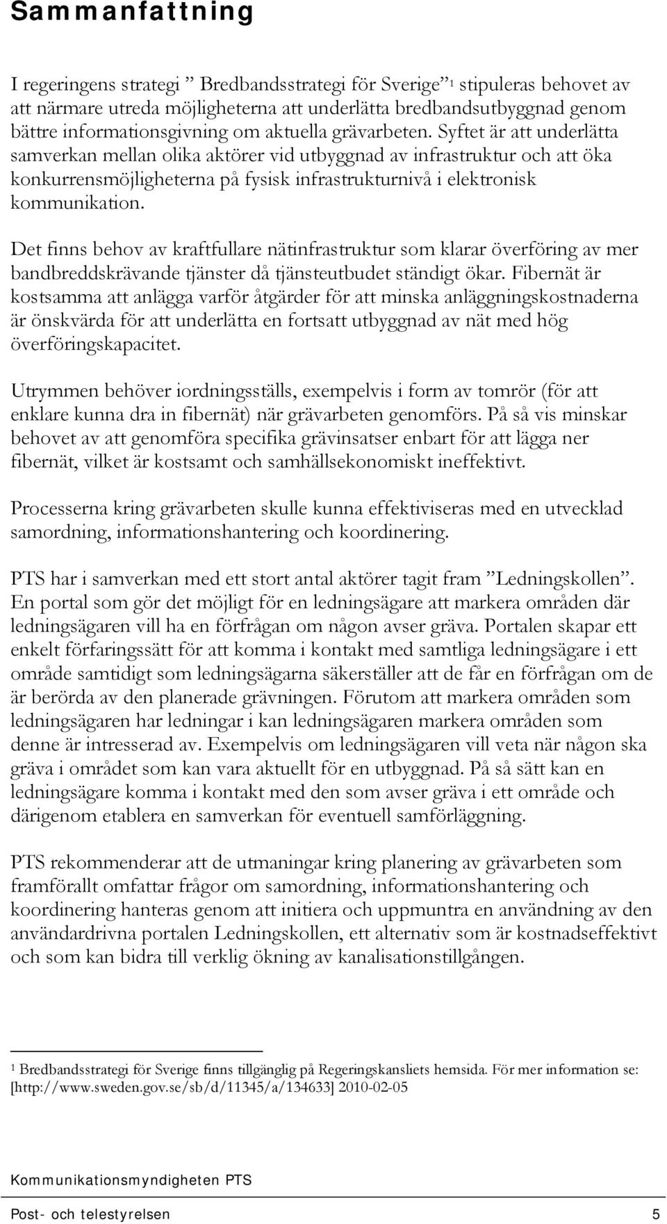 Syftet är att underlätta samverkan mellan olika aktörer vid utbyggnad av infrastruktur och att öka konkurrensmöjligheterna på fysisk infrastrukturnivå i elektronisk kommunikation.