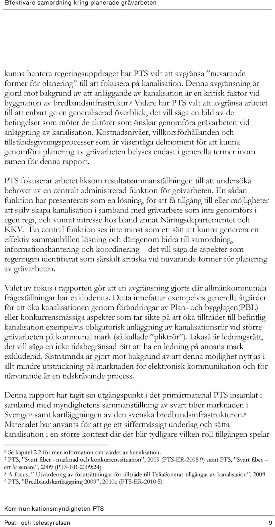 6 Vidare har PTS valt att avgränsa arbetet till att enbart ge en generaliserad överblick, det vill säga en bild av de betingelser som möter de aktörer som önskar genomföra grävarbeten vid anläggning