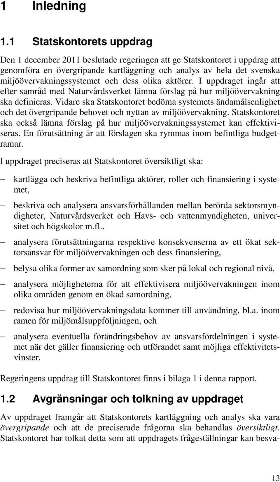 och dess olika aktörer. I uppdraget ingår att efter samråd med Naturvårdsverket lämna förslag på hur miljöövervakning ska definieras.